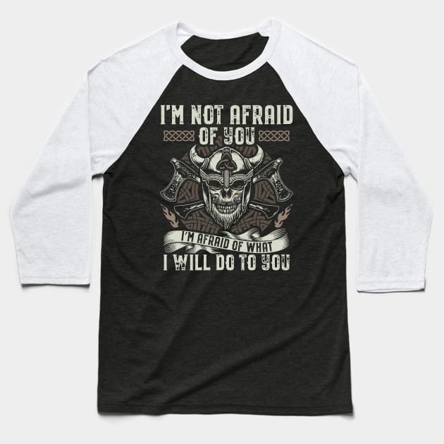 I'm not afraid of you - I'm afraid of what I will do to you - Viking Warrior Baseball T-Shirt by Streetwear KKS